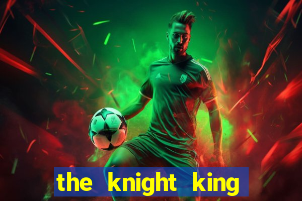 the knight king who returned with gods